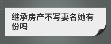 继承房产不写妻名她有份吗