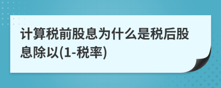 计算税前股息为什么是税后股息除以(1-税率)