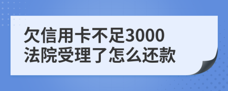 欠信用卡不足3000法院受理了怎么还款