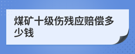 煤矿十级伤残应赔偿多少钱