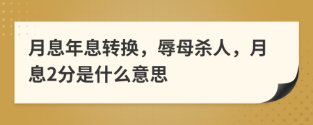 月息年息转换，辱母杀人，月息2分是什么意思