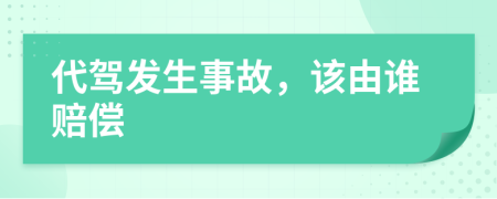 代驾发生事故，该由谁赔偿