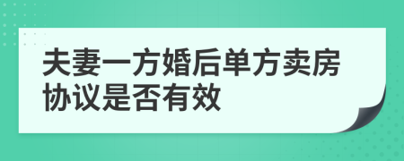 夫妻一方婚后单方卖房协议是否有效