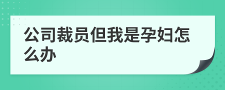 公司裁员但我是孕妇怎么办