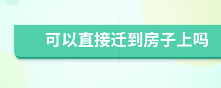 可以直接迁到房子上吗