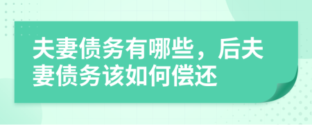 夫妻债务有哪些，后夫妻债务该如何偿还
