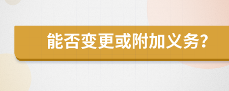 能否变更或附加义务？