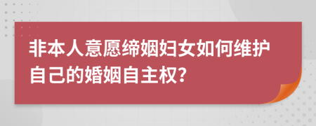 非本人意愿缔姻妇女如何维护自己的婚姻自主权？