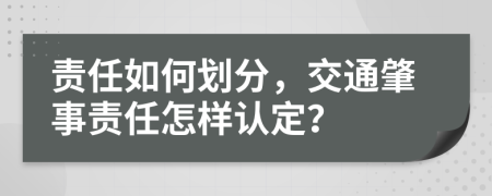 责任如何划分，交通肇事责任怎样认定？