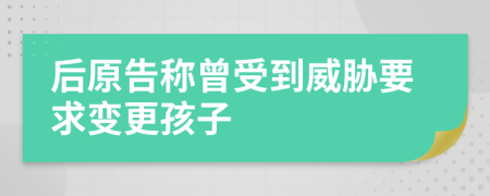 后原告称曾受到威胁要求变更孩子