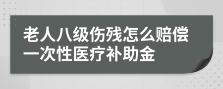 老人八级伤残怎么赔偿一次性医疗补助金