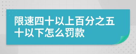 限速四十以上百分之五十以下怎么罚款