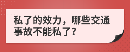 私了的效力，哪些交通事故不能私了？