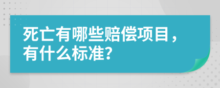 死亡有哪些赔偿项目，有什么标准？