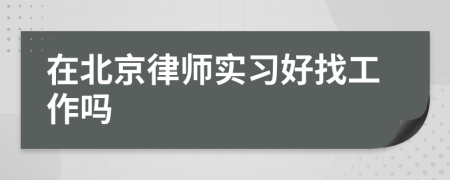 在北京律师实习好找工作吗