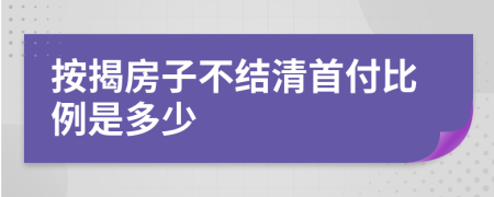 按揭房子不结清首付比例是多少