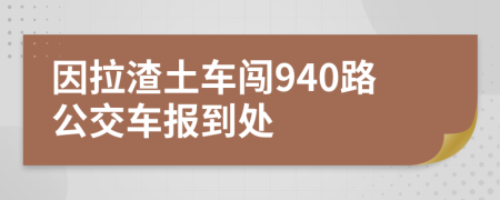 因拉渣土车闯940路公交车报到处