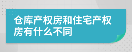 仓库产权房和住宅产权房有什么不同