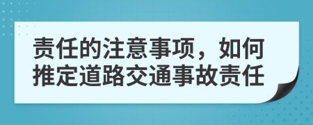 责任的注意事项，如何推定道路交通事故责任