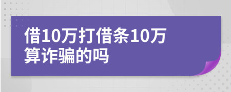 借10万打借条10万算诈骗的吗