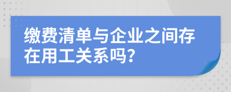 缴费清单与企业之间存在用工关系吗？