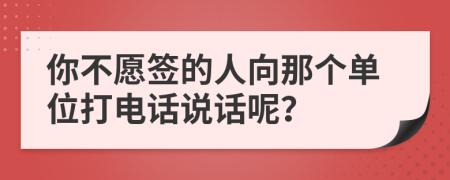 你不愿签的人向那个单位打电话说话呢？