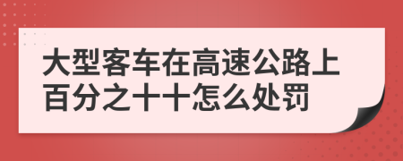 大型客车在高速公路上百分之十十怎么处罚