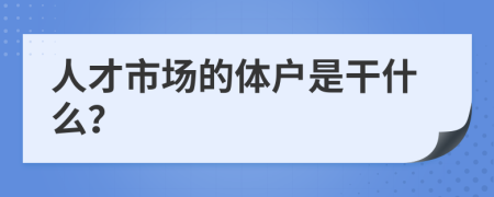 人才市场的体户是干什么？