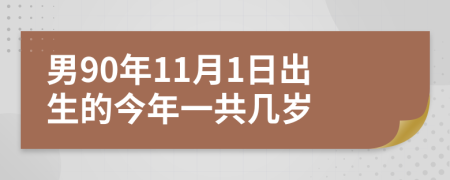 男90年11月1日出生的今年一共几岁