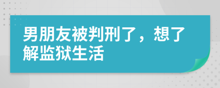 男朋友被判刑了，想了解监狱生活