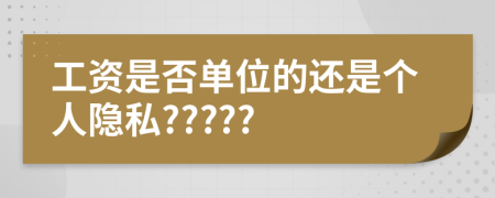工资是否单位的还是个人隐私?????