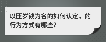 以压岁钱为名的如何认定，的行为方式有哪些？