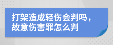 打架造成轻伤会判吗，故意伤害罪怎么判