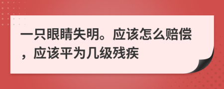 一只眼睛失明。应该怎么赔偿，应该平为几级残疾