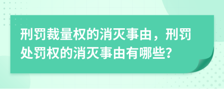 刑罚裁量权的消灭事由，刑罚处罚权的消灭事由有哪些？