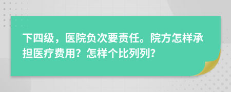 下四级，医院负次要责任。院方怎样承担医疗费用？怎样个比列列？