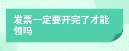 发票一定要开完了才能领吗
