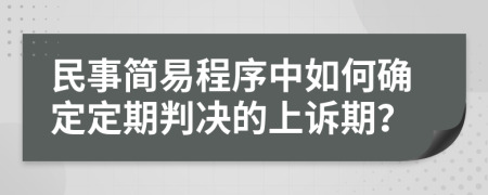 民事简易程序中如何确定定期判决的上诉期？