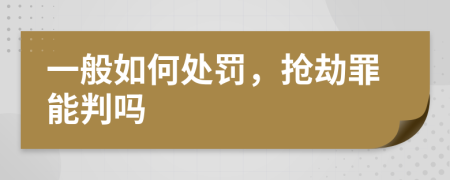 一般如何处罚，抢劫罪能判吗