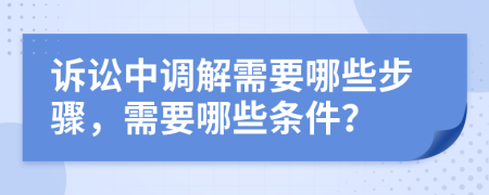 诉讼中调解需要哪些步骤，需要哪些条件？