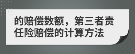 的赔偿数额，第三者责任险赔偿的计算方法