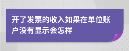 开了发票的收入如果在单位账户没有显示会怎样