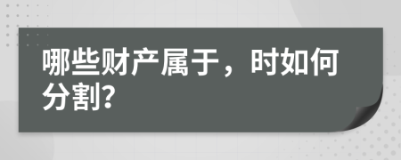 哪些财产属于，时如何分割？