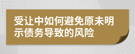 受让中如何避免原未明示债务导致的风险