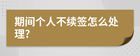 期间个人不续签怎么处理?