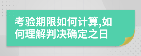 考验期限如何计算,如何理解判决确定之日