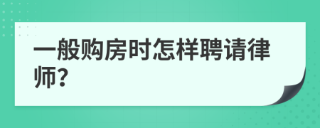 一般购房时怎样聘请律师？