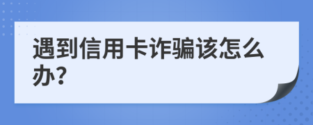 遇到信用卡诈骗该怎么办？