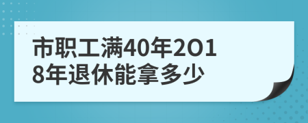 市职工满40年2O18年退休能拿多少