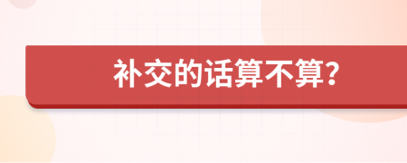 补交的话算不算？